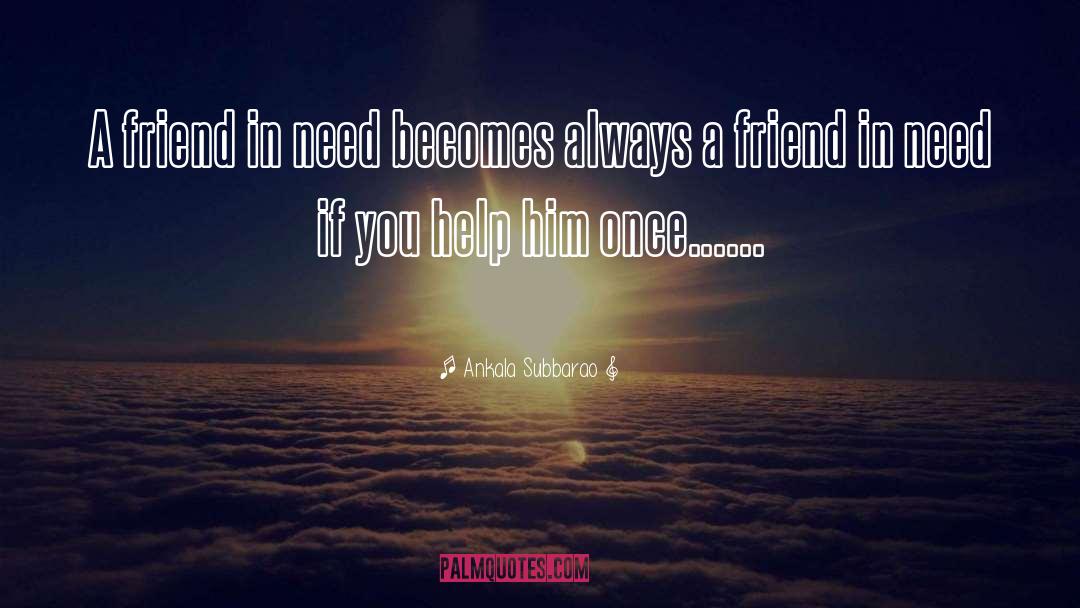 Friend In Need quotes by Ankala Subbarao