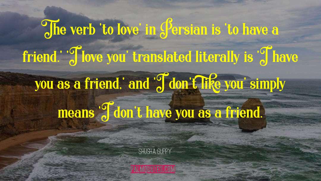 Friend Love quotes by Shusha Guppy
