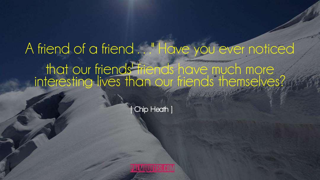 Friend Of A Friend quotes by Chip Heath