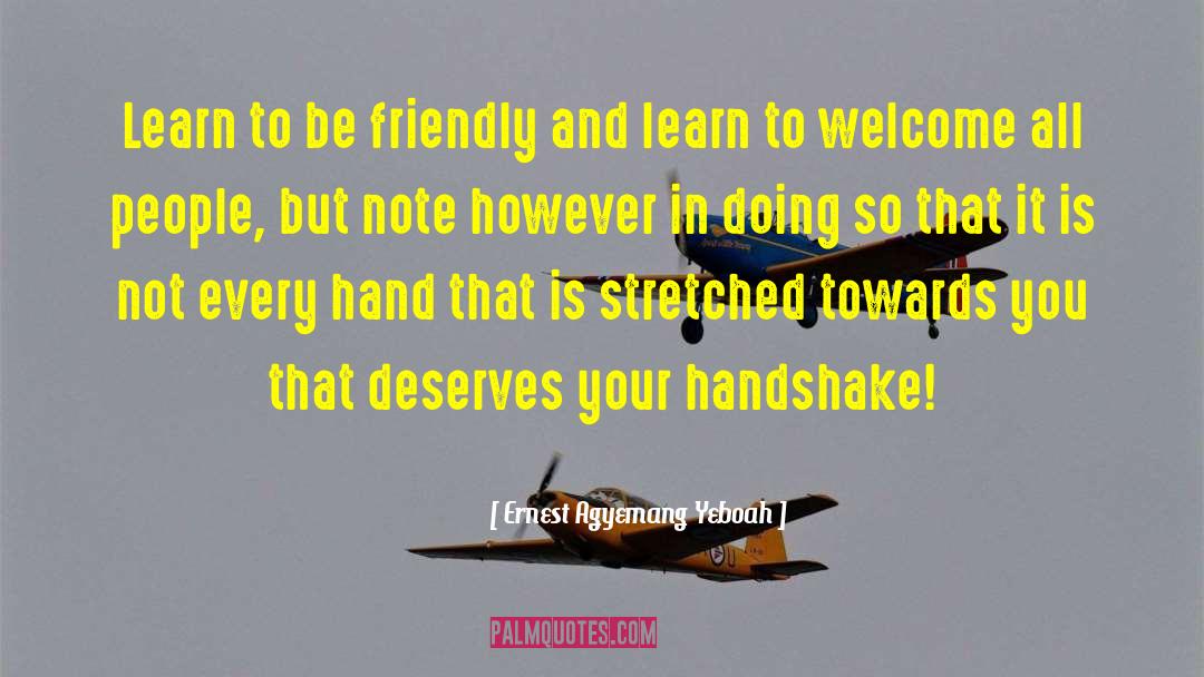 Friendliness quotes by Ernest Agyemang Yeboah