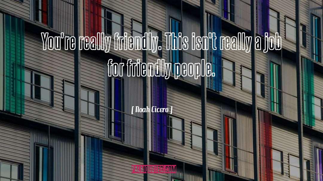 Friendly People quotes by Noah Cicero