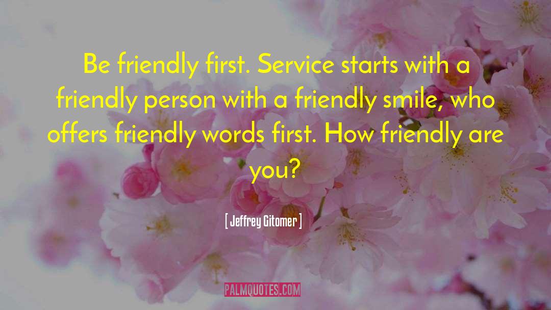 Friendly Person quotes by Jeffrey Gitomer