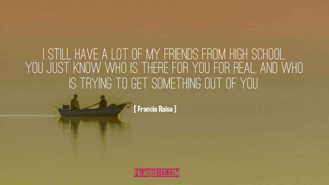 Friends And High Places quotes by Francia Raisa