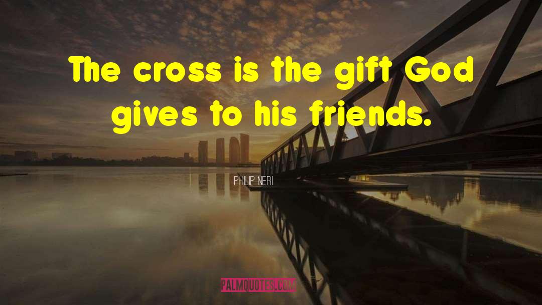 Friends Are Gods Gift quotes by Philip Neri