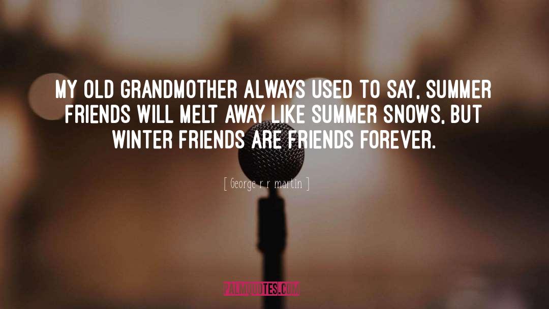 Friends Arent Forever quotes by George R R Martin