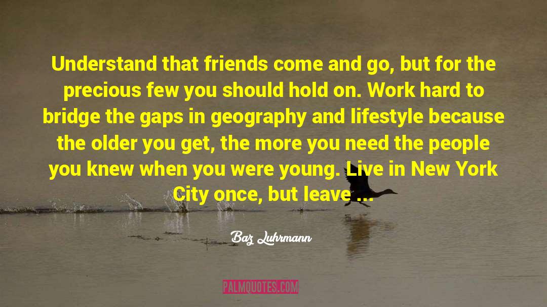Friends Come And Go quotes by Baz Luhrmann