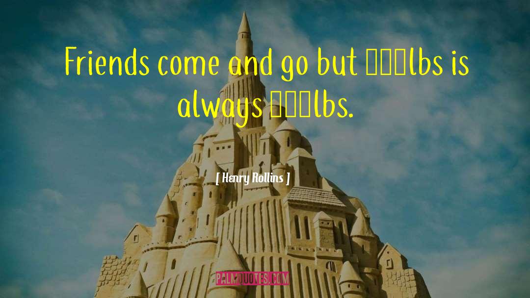 Friends Come And Go quotes by Henry Rollins