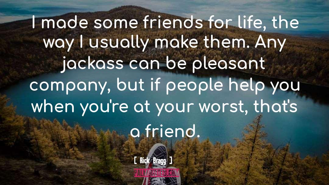 Friends For Life quotes by Rick Bragg