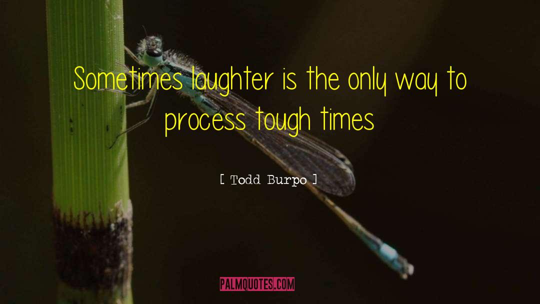 Friends Helping You Through Tough Times quotes by Todd Burpo
