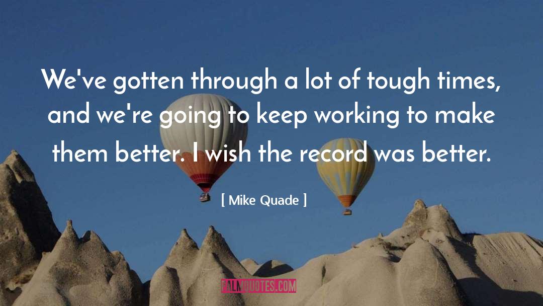 Friends Helping You Through Tough Times quotes by Mike Quade