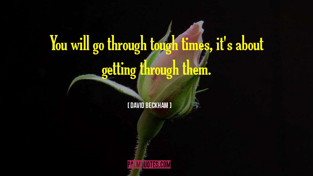 Friends Helping You Through Tough Times quotes by David Beckham