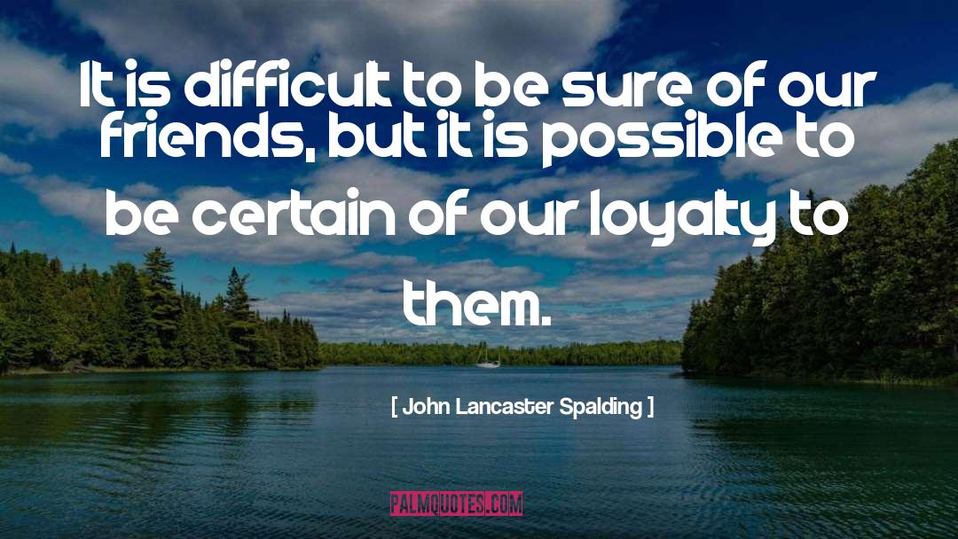 Friends Loyalty Support quotes by John Lancaster Spalding