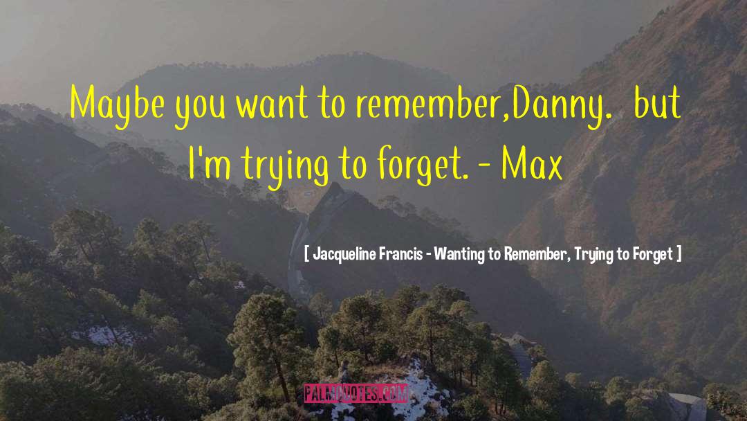 Friends To Lovers quotes by Jacqueline Francis - Wanting To Remember, Trying To Forget