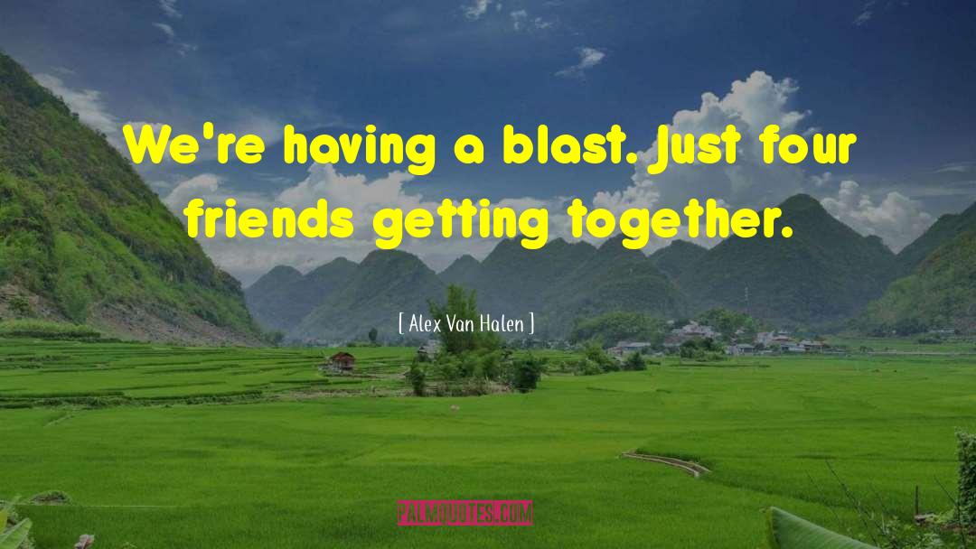 Friends Who Eat Together Stay Together quotes by Alex Van Halen