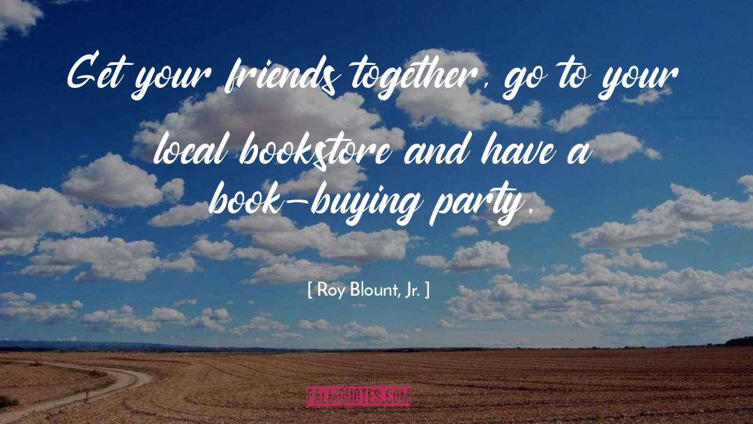 Friends Who Eat Together Stay Together quotes by Roy Blount, Jr.