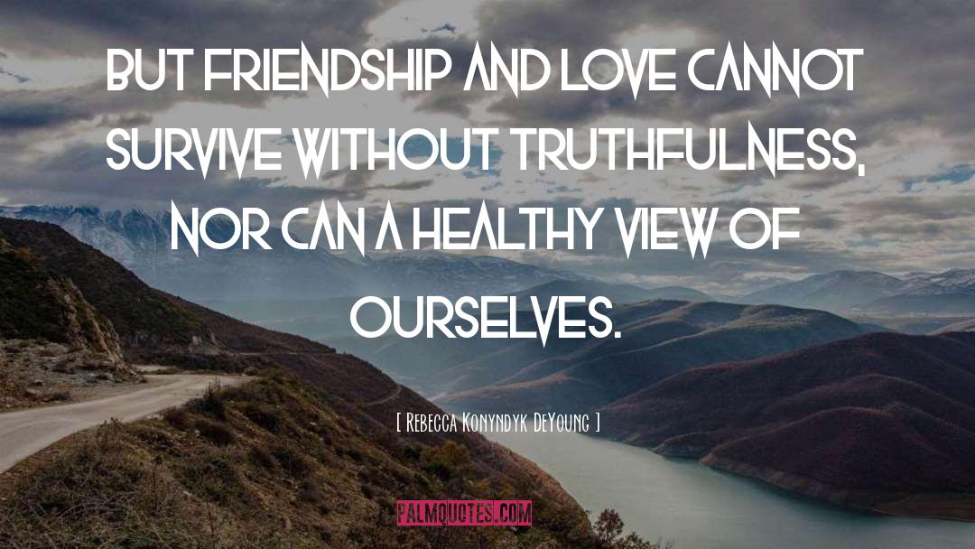 Friendship And Love quotes by Rebecca Konyndyk DeYoung