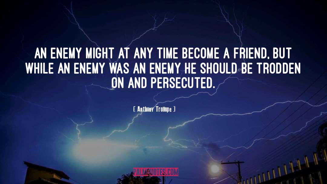 Friendship Become Enemy quotes by Anthony Trollope