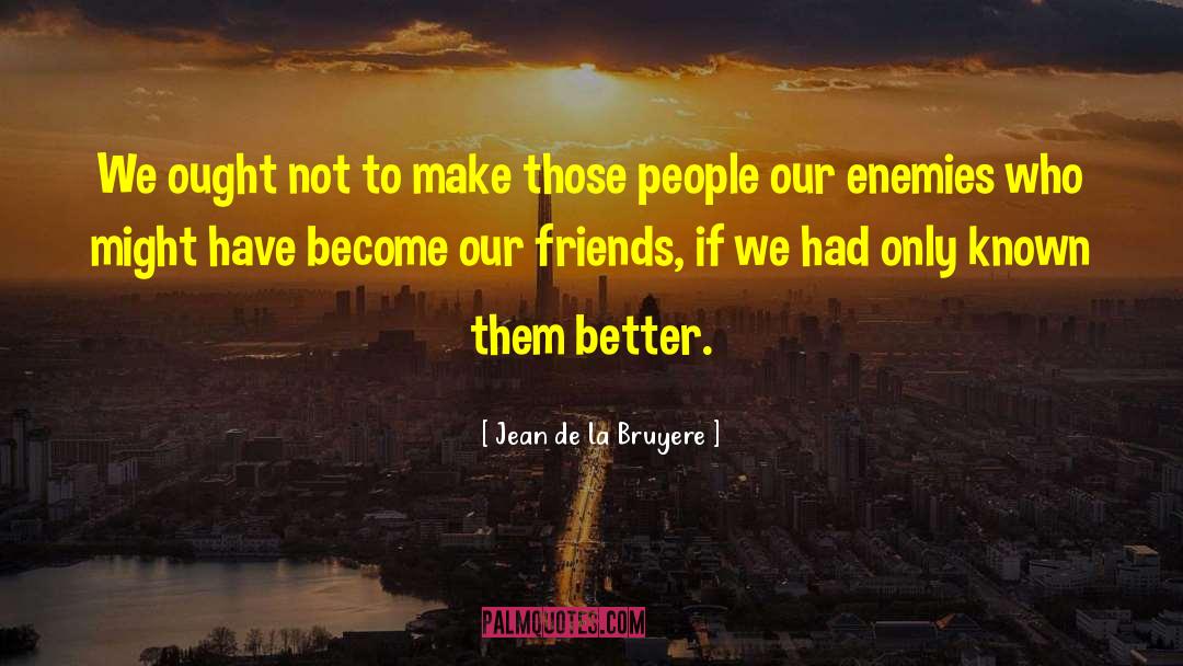 Friendship Become Enemy quotes by Jean De La Bruyere