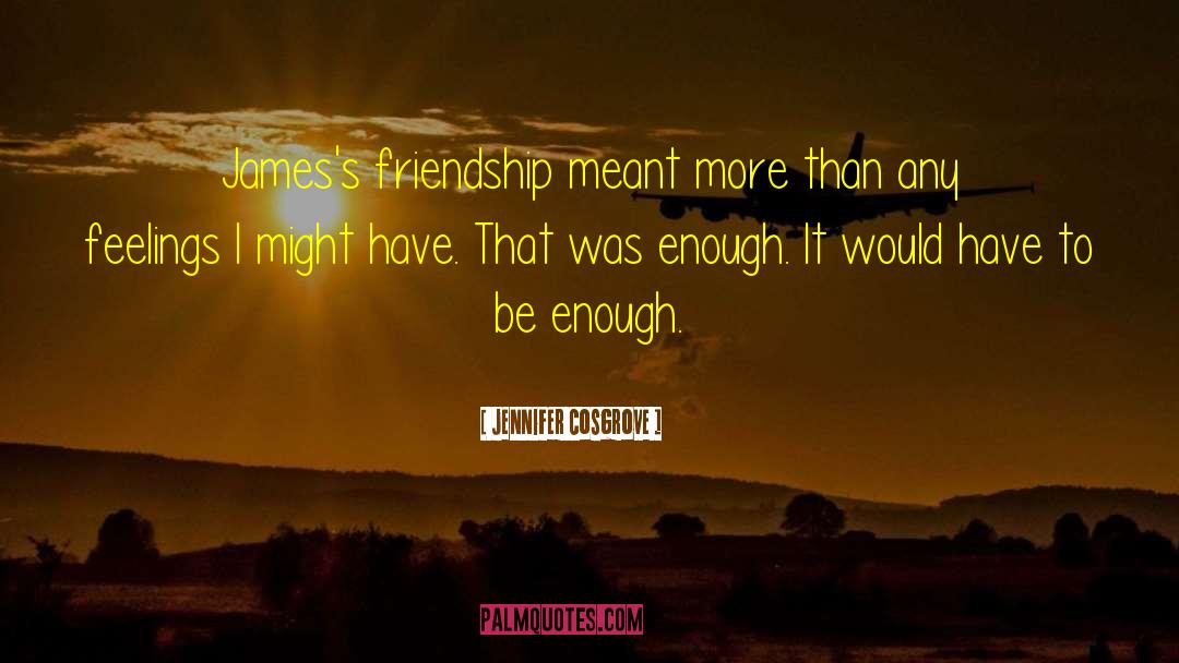 Friendship Blooming quotes by Jennifer Cosgrove