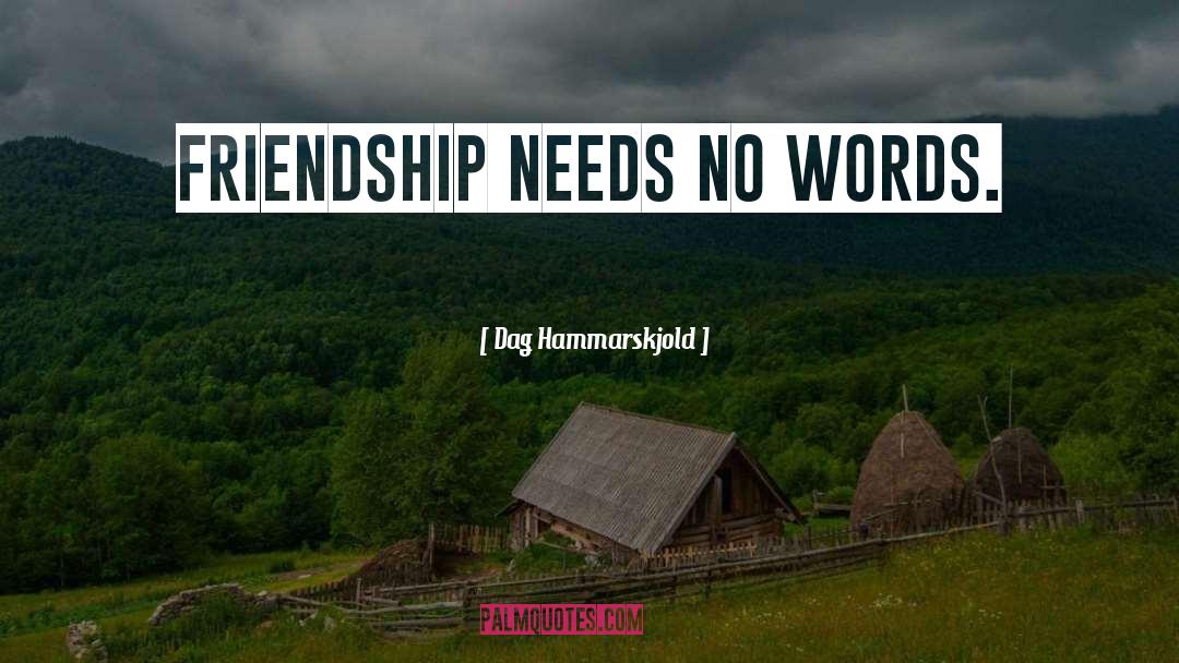 Friendship Needs No Words quotes by Dag Hammarskjold