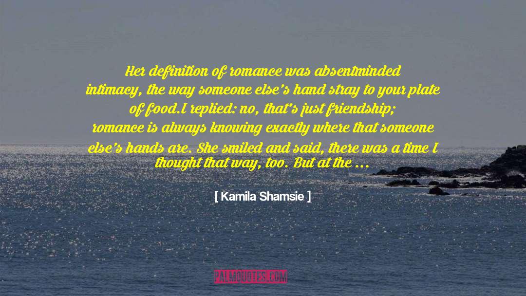 Friendship Romance quotes by Kamila Shamsie