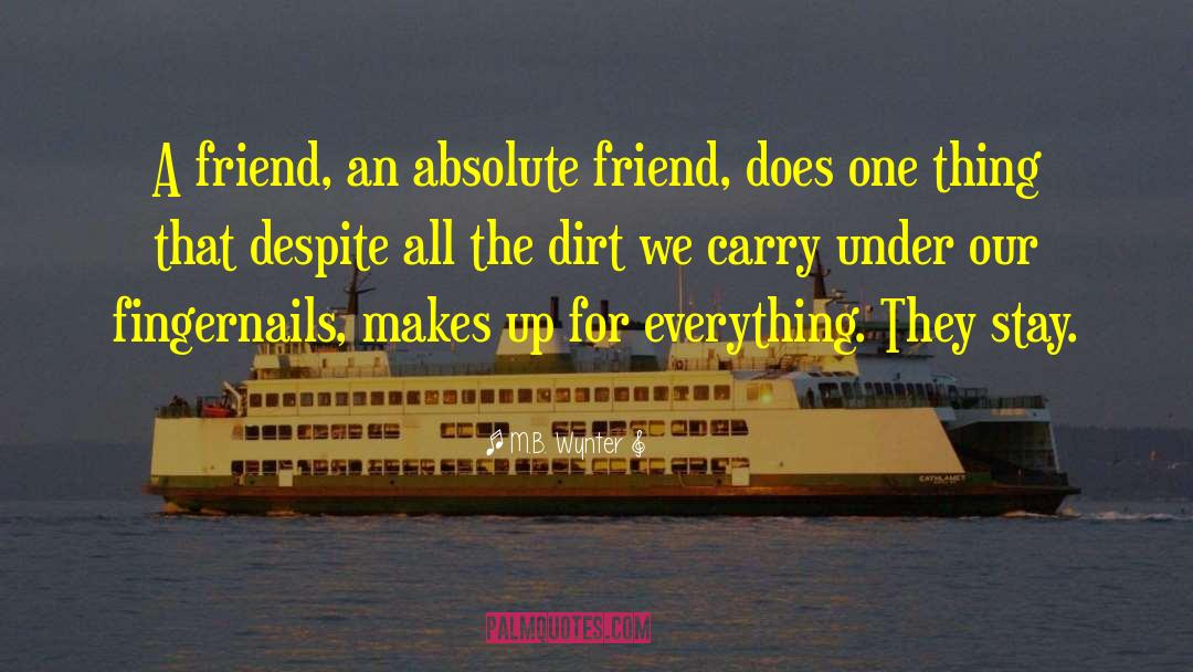 Friendship Thefetalposition quotes by M.B. Wynter