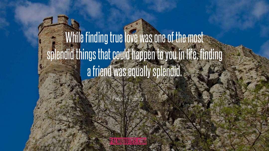 Friendship True And Loyal quotes by Felix J. Palma