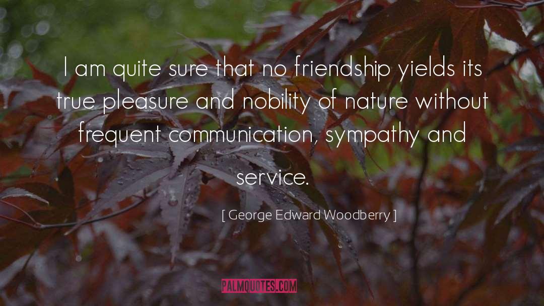 Friendship True And Loyal quotes by George Edward Woodberry