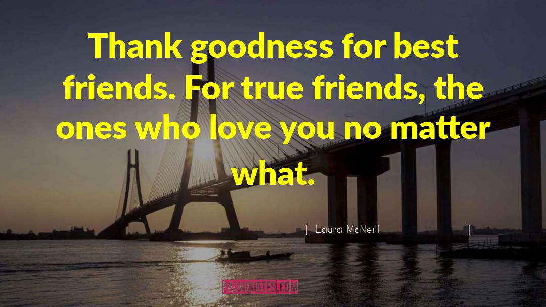 Friendship True And Loyal quotes by Laura McNeill