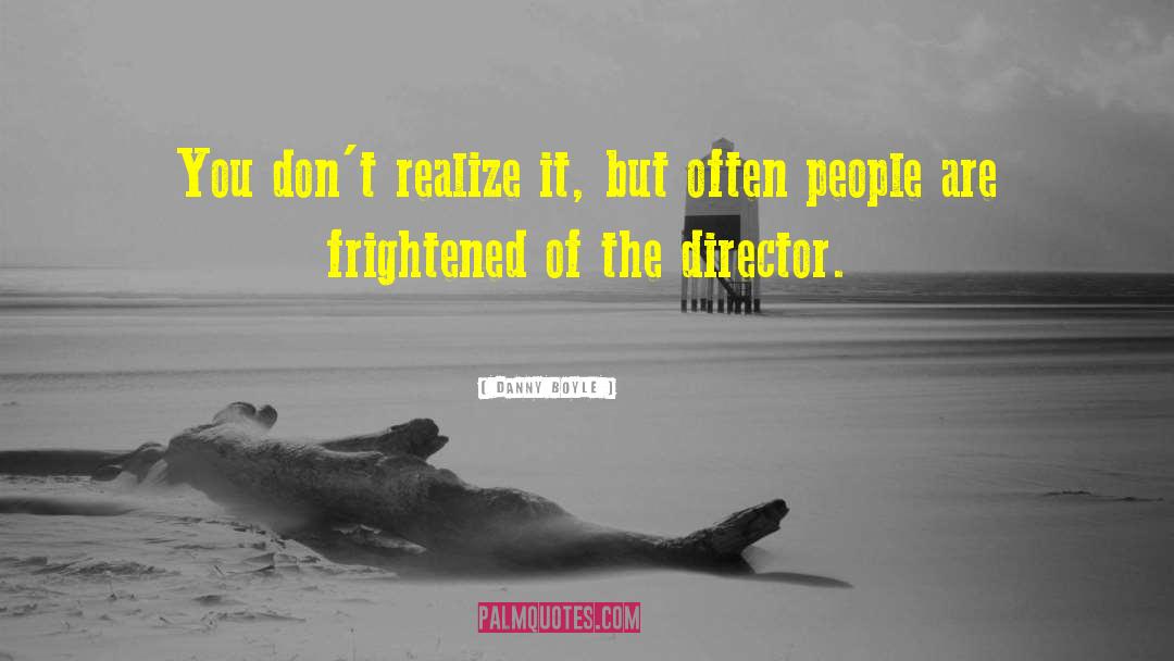 Frightened quotes by Danny Boyle