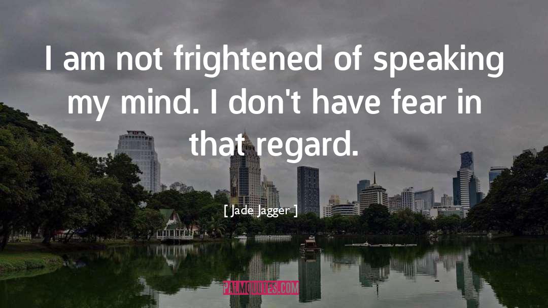 Frightened quotes by Jade Jagger