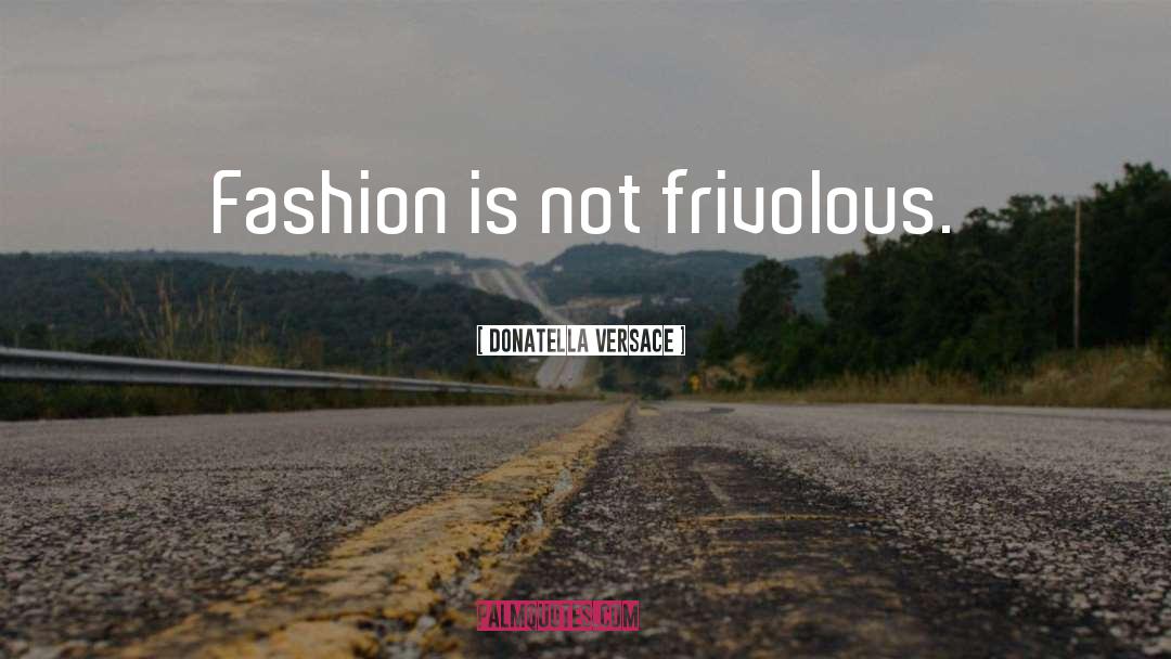 Frivolous quotes by Donatella Versace