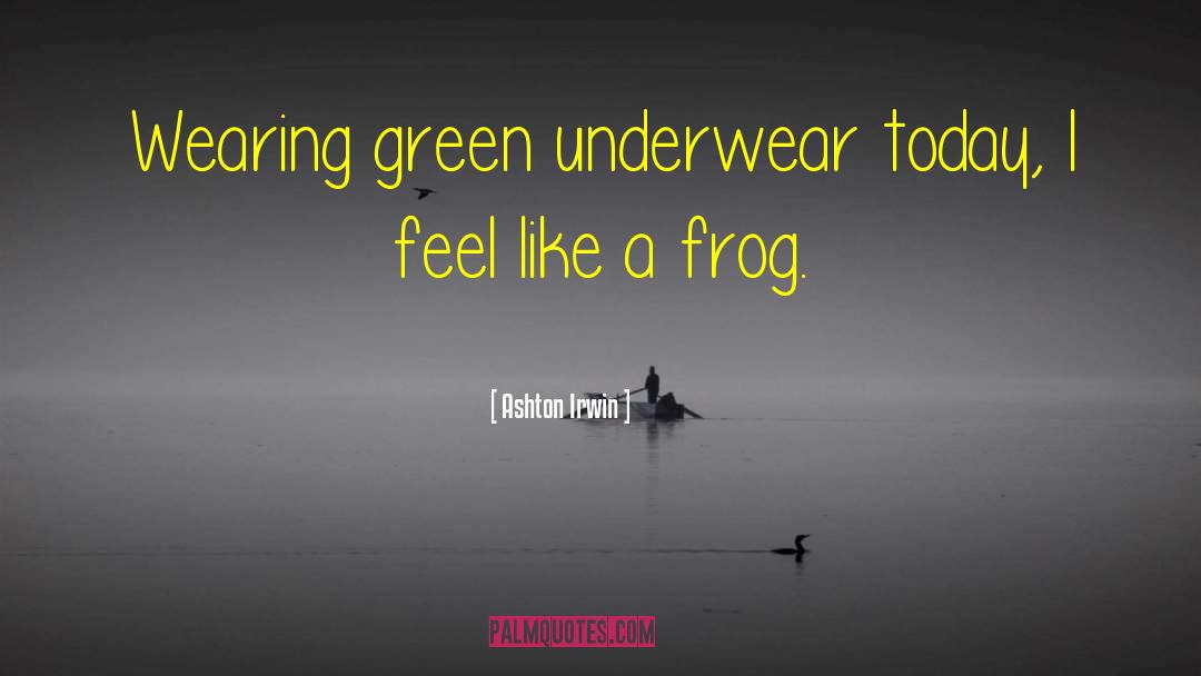 Frog quotes by Ashton Irwin