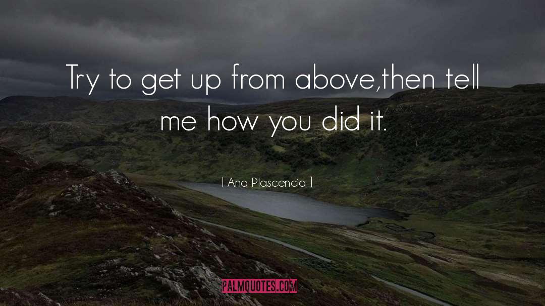 From Above quotes by Ana Plascencia
