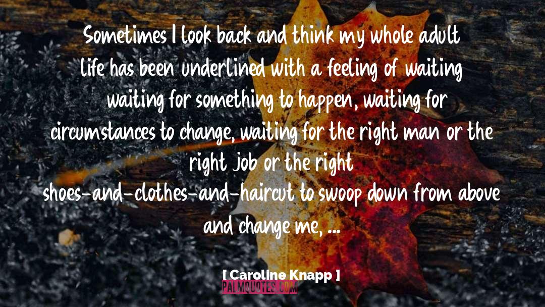 From Above quotes by Caroline Knapp
