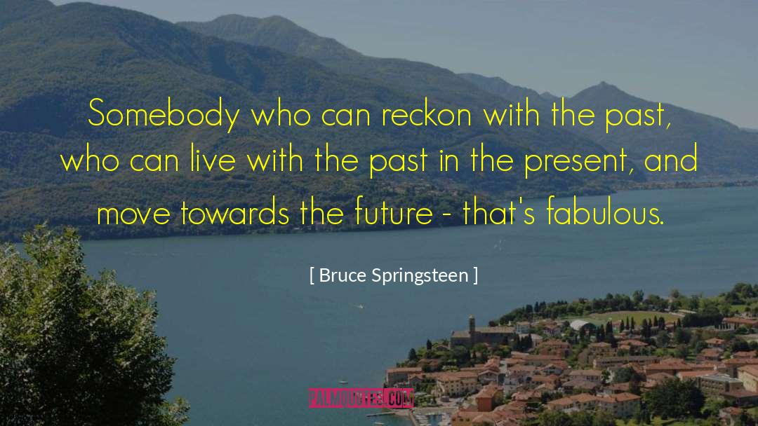 From Fabulous quotes by Bruce Springsteen