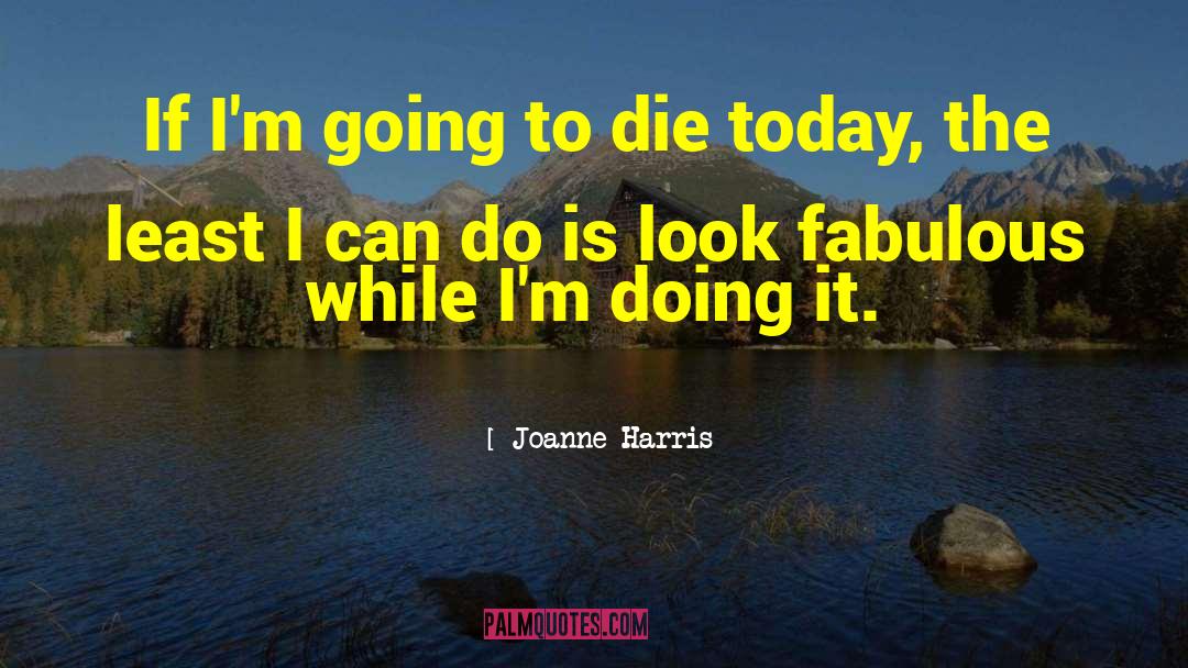From Fabulous quotes by Joanne Harris