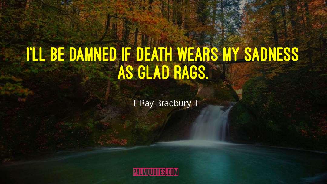 From Rags quotes by Ray Bradbury