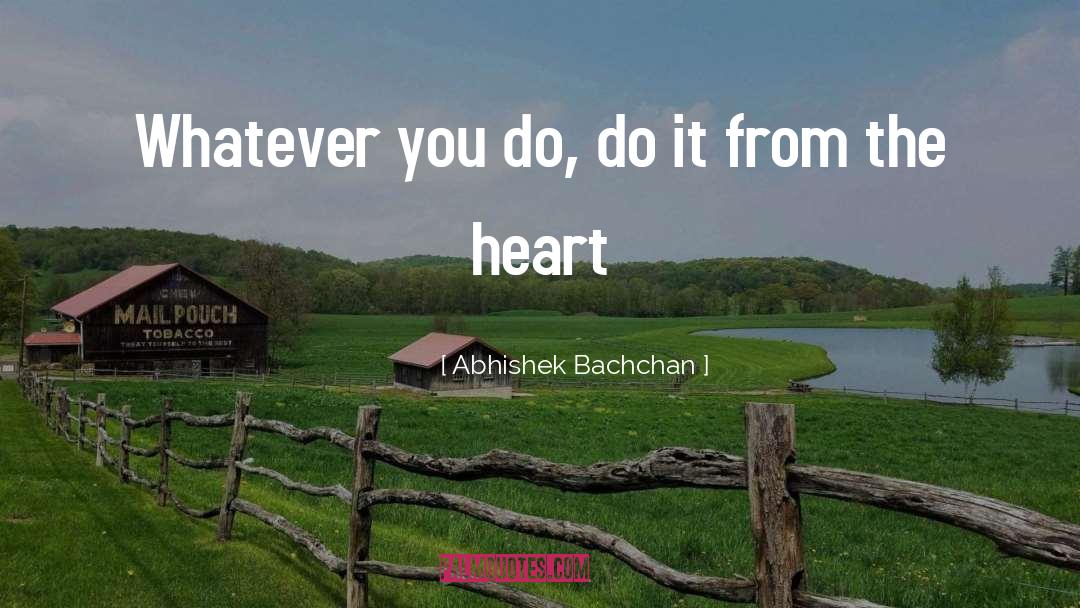 From The Heart quotes by Abhishek Bachchan