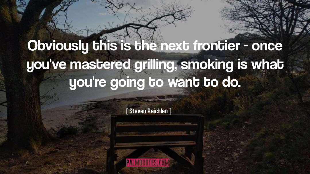 Frontier quotes by Steven Raichlen