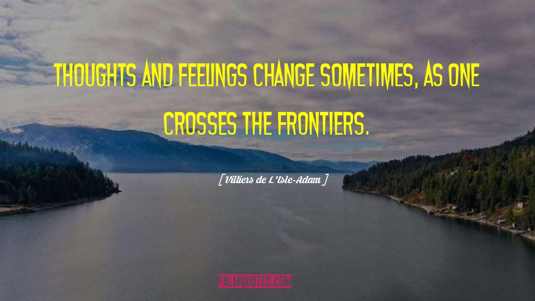 Frontiers quotes by Villiers De L'Isle-Adam