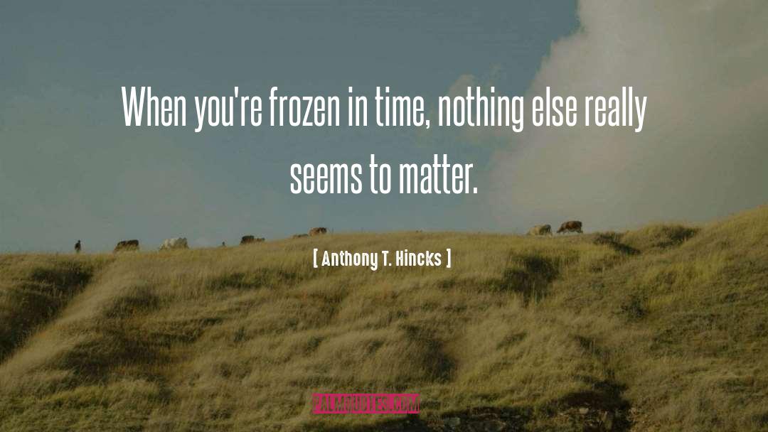 Frozen In Time quotes by Anthony T. Hincks