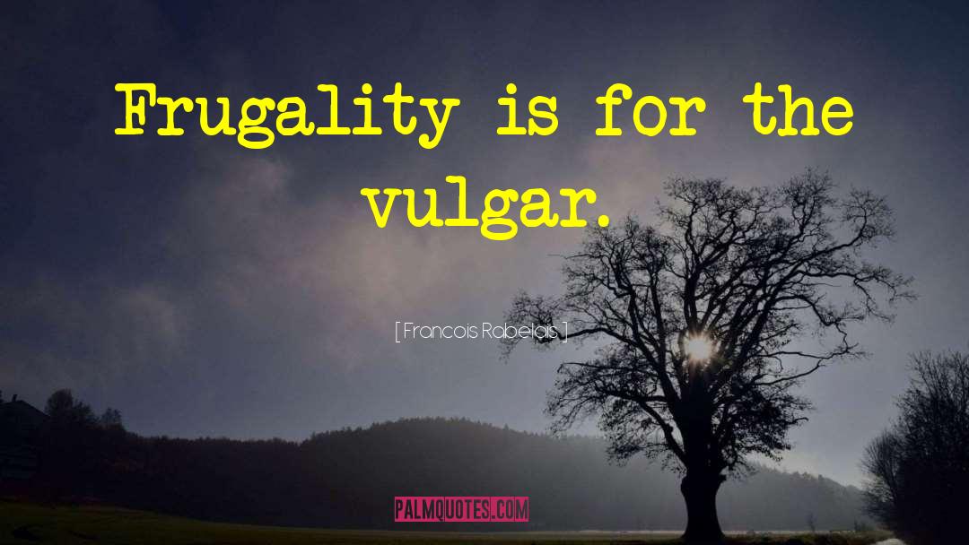 Frugality quotes by Francois Rabelais