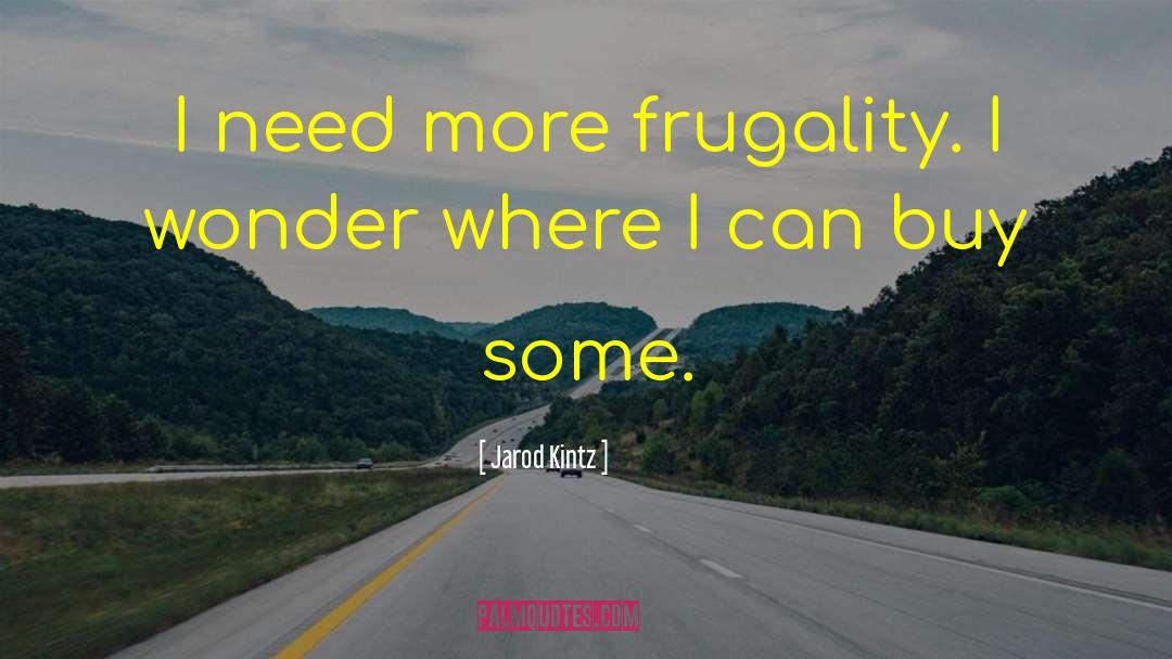 Frugality quotes by Jarod Kintz