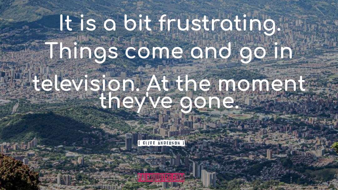 Frustrating Things quotes by Clive Anderson