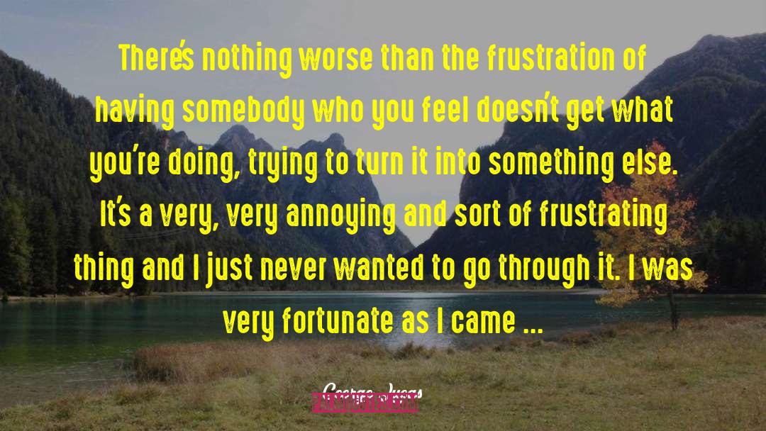 Frustrating Things quotes by George Lucas