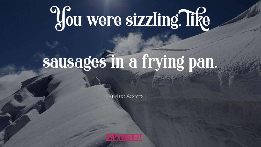 Frying quotes by Kristina Adams