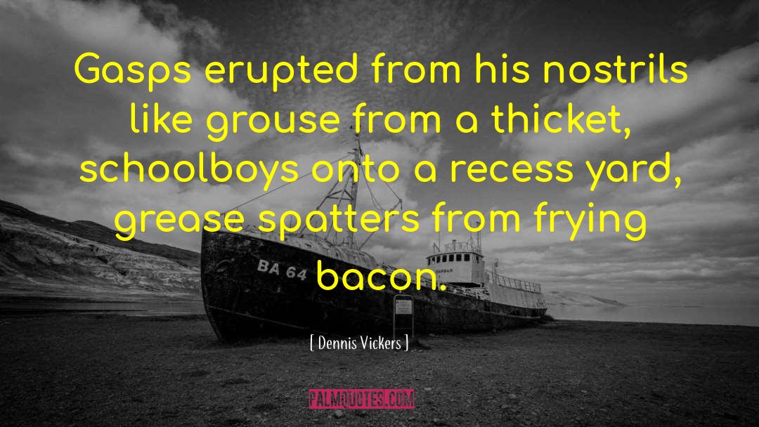 Frying quotes by Dennis Vickers