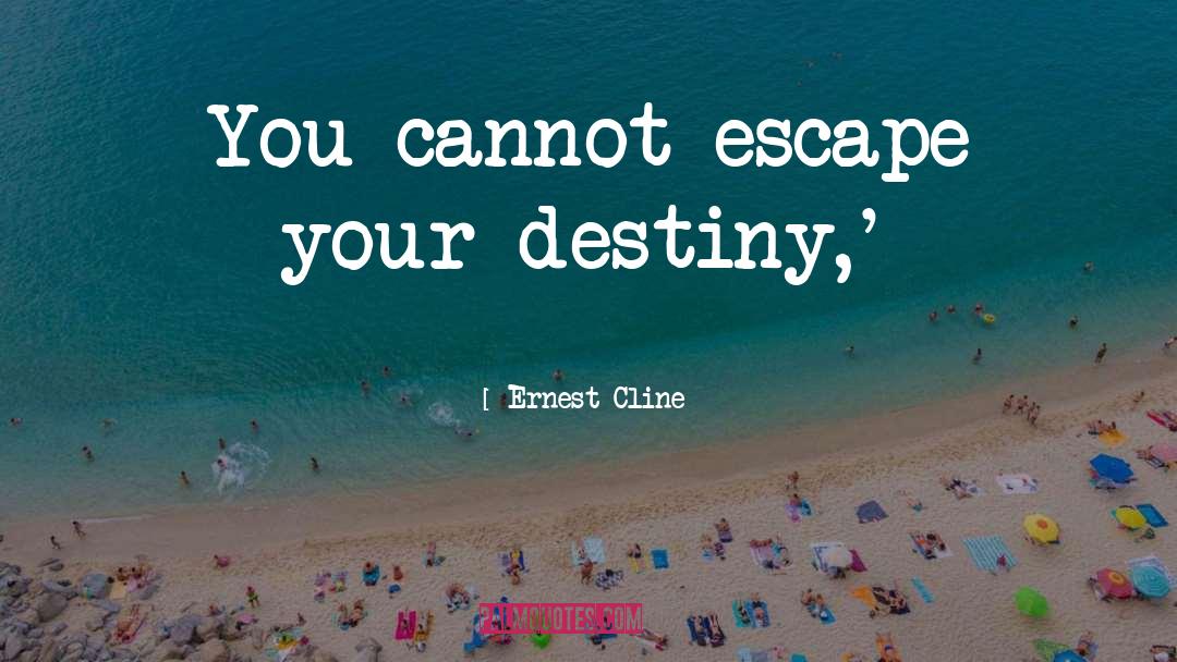 Fulfilling Your Destiny quotes by Ernest Cline