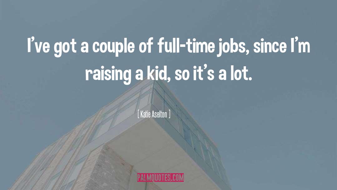 Full Time Jobs quotes by Katie Aselton